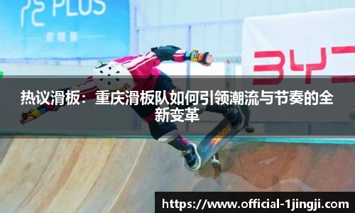 热议滑板：重庆滑板队如何引领潮流与节奏的全新变革