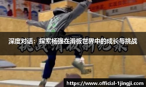 深度对话：探索杨强在滑板世界中的成长与挑战